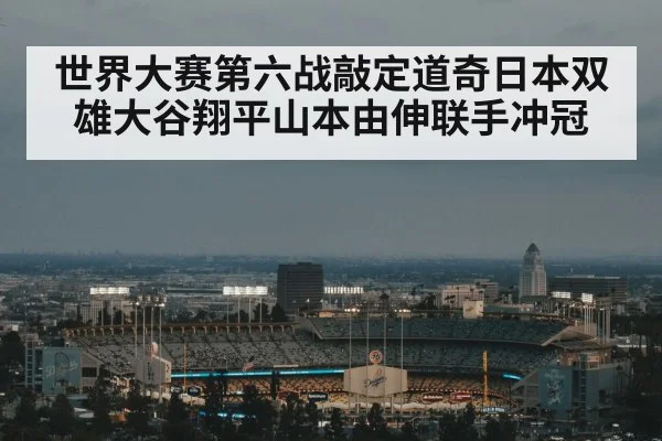 世界大赛第六战敲定道奇日本双雄大谷翔平山本由伸联手冲冠